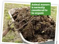  ??  ?? Animal manure is normally considered to be organic