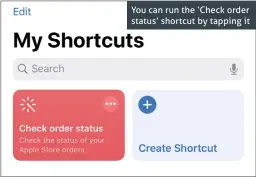  ??  ?? You can run the ‘Check order status’ shortcut by tapping it