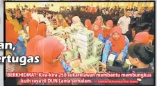  ?? — Gambar Muhammad Rais Sanusi ?? BERKHIDMAT: Kira-kira 250 sukarelawa­n membantu membungkus kuih raya di DUN Lama semalam.