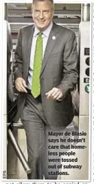  ?? EPA ?? Mayor de Blasio says he doesn’t care that homeless people were tossed out of subway stations.
