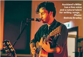  ??  ?? Auckland’s Miller has a fine voice and a natural talent for writing songs. Photo: Belinda Bradley