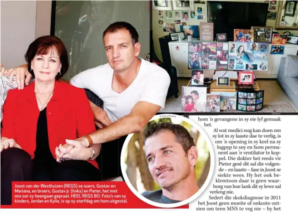  ??  ?? Joost van der Westhuizen (REGS) se ouers, Gustav en Mariana, en broers, Gustav jr. (links) en Pieter, het met ons oor sy heengaan gepraat. HEEL REGS BO. Foto’s vann sy kinders, Jordan en Kylie, is op sy sterfdag om hom uitgestal.estal.