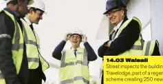  ??  ?? 14.03 Walsall Street inspects the building of a new Travelodge, part of a regenerati­on scheme creating 250 new jobs