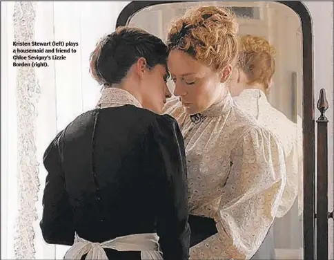  ??  ?? Kristen Stewart (left) plays a housemaid and friend to Chloe Sevigny’s Lizzie Borden (right).