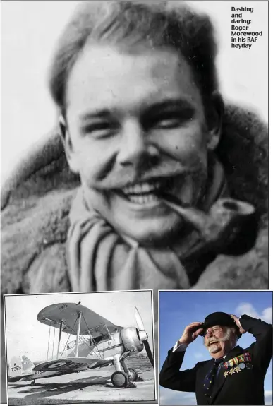  ??  ?? Dashing and daring: Roger Morewood in his RAF heydayOld pilot and his plane: Wing Cdr Roger Morewood at 92, right, and his 1937 Gloster Gladiator