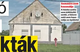  ?? ?? Semmire sem használja A házba azóta sem költözött senki, a faluvezető sem használja az épületet