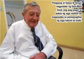  ??  ?? Pangarap ni Simon N. Groot, nagpundar ng East-West Seed, ang pag-angat sa buhay ng mga maliliit na magsasaka sa pamamagita­n ng mga hybrid na binhi.