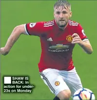  ??  ?? SHAW IS BACK: In action for under23s on Monday