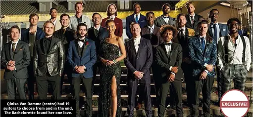  ??  ?? Qiniso Van Damme (centre) had 19 suitors to choose from and in the end, The Bacheloret­te found her one love.