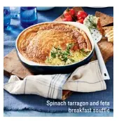  ??  ?? Spinach tarragon and feta breakfast soufflé