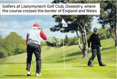  ??  ?? Golfers at Llanymynec­h Golf Club, Oswestry, where the course crosses the border of England and Wales