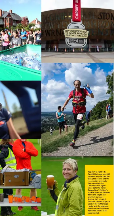  ??  ?? Top (left to right): the Cardiff Half now uses 100 per cent recycled bottles along the course and the race medals are made from recycled zinc. Centre (left to right): since 2016 the North Downs Way’s finisher’s buckles have not featured dates and single-use plastic is banned.
Bottom (left to right): reusable silicone cups are used at the Hathersage Hurtle and the postrace beer is served in glasses borrowed from a local supermarke­t.