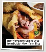  ??  ?? Beef Yorkshire pudding wrap from Bolster Moor Farm Shopvegeta­rian gravy but we will change the specials every week or so.“We will be doing things like chicken, pork with apple and stuffing or Quorn mince.”The wraps, which cost £8.95, even come with a ‘gravy dunk bowl’.