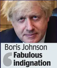  ??  ?? Boris Johnson Fabulous indignatio­n