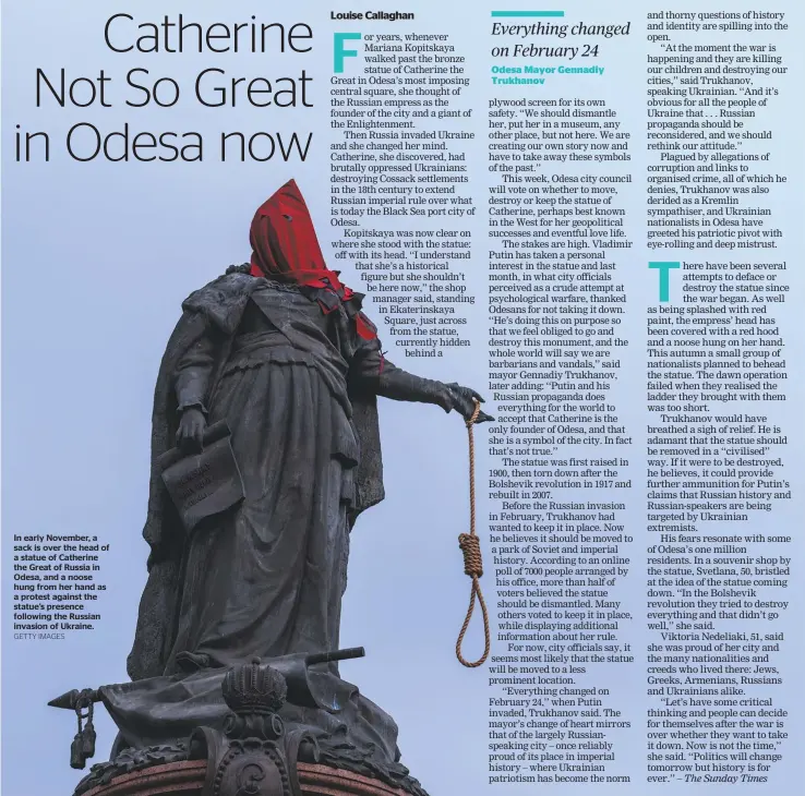  ?? GETTY IMAGES ?? In early November, a sack is over the head of a statue of Catherine the Great of Russia in Odesa, and a noose hung from her hand as a protest against the statue’s presence following the Russian invasion of Ukraine.