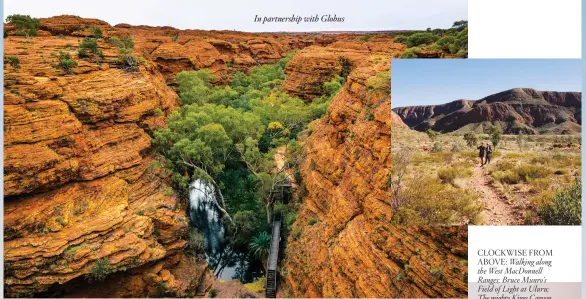  ??  ?? CLOCKWISE FROM ABOVE: Walking along the West MacDonnell Ranges; Bruce Munro’s Field of Light at Uluru; The mighty Kings Canyon.