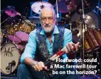  ??  ?? Fleetwood: could a Mac farewell tour be on the horizon?