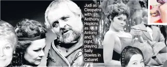  ??  ?? Judi as Cleopatra with Anthony Hopkins as Antony and, right, playing Sally Bowles in Cabaret