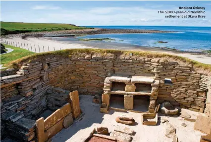  ??  ?? Ancient Orkney The 5,000-year-old Neolithic settlement at Skara Brae