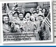  ??  ?? Ecstatic crowds celebratin­g VE Day in London’s Piccadilly, at the end of World War II