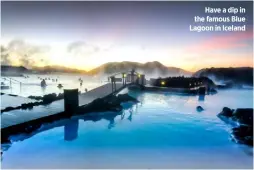  ??  ?? Have a dip in the famous Blue Lagoon in Iceland