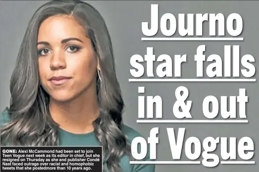  ??  ?? GONE: Alexi McCammond had been set to join Teen Vogue next week as its editor in chief, but she resigned on Thursday as she and publisher Condé Nast faced outrage over racist and homophobic tweets that she postedmore than 10 years ago.