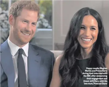  ??  ?? Happy couple: Meghan Markle and Prince Harry during their interview with the BBC after announcing
their engagement and (inset, left) Harry with his late mum, Princess Diana