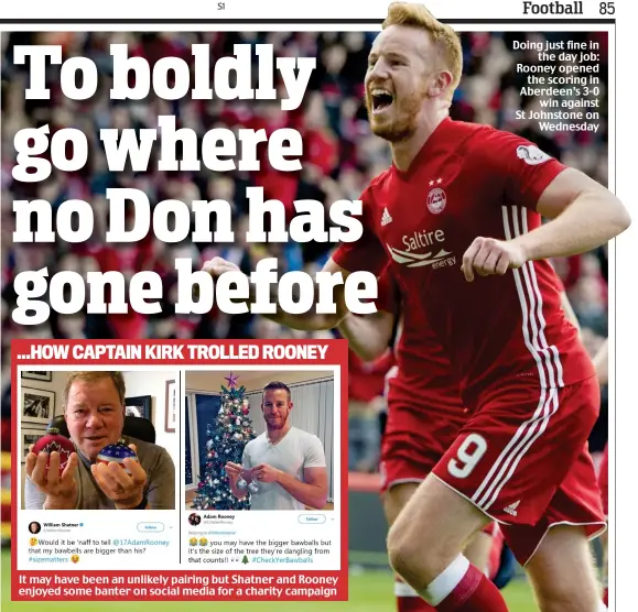  ??  ?? Doing just fine in the day job: Rooney opened the scoring in Aberdeen’s 3-0 win against St Johnstone on Wednesday It may have been an unlikely pairing but Shatner and Rooney enjoyed some banter on social media for a charity campaign ...HOW CAPTAIN KIRK...