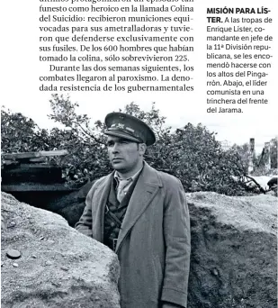  ??  ?? MISIÓN PARA LÍS
TER. A las tropas de Enrique Líster, comandante en jefe de la 11ª División republican­a, se les encomendó hacerse con los altos del Pingarrón. Abajo, el líder comunista en una trinchera del frente del Jarama.