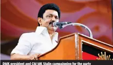  ?? ?? DMK president and CM MK Stalin campaignin­g for the party