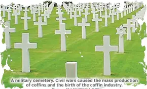  ?? Picture:EN.WIKIPEDIA.ORG ?? A military cemetery. Civil wars caused the mass production of coffins and the birth of the coffin industry.