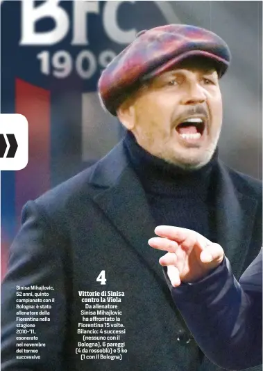  ?? ?? Sinisa Mihajlovic, 52 anni, quinto campionato con il Bologna: è stato allenatore della Fiorentina nella stagione 2010-’11, esonerato nel novembre del torneo successivo