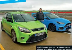  ??  ?? Andy has not one, but two Focus RSs to choose from when it comes to track days!