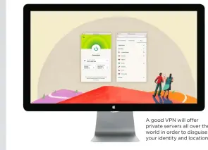 ??  ?? A good VPN will offer private servers all over the world in order to disguise your identity and location.