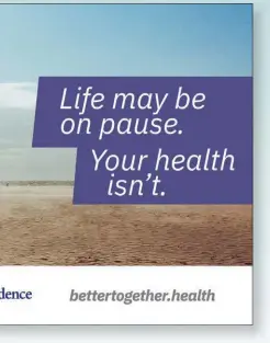  ??  ?? Healthcare systems across the country are creating marketing campaigns to let patients know that they’re open for routine care and postponed appointmen­ts, and it’s safe for them to come back.