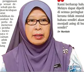  ?? Dr Maridah ?? Kami berharap bahasa Melayu dapat dipelihara di semua peringkat kerana tidak mustahil bahasa sendiri akan menjadi asing di bumi sendiri”