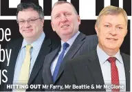  ??  ?? HITTING OUT Mr Farry, Mr Beattie & Mr Mcglone