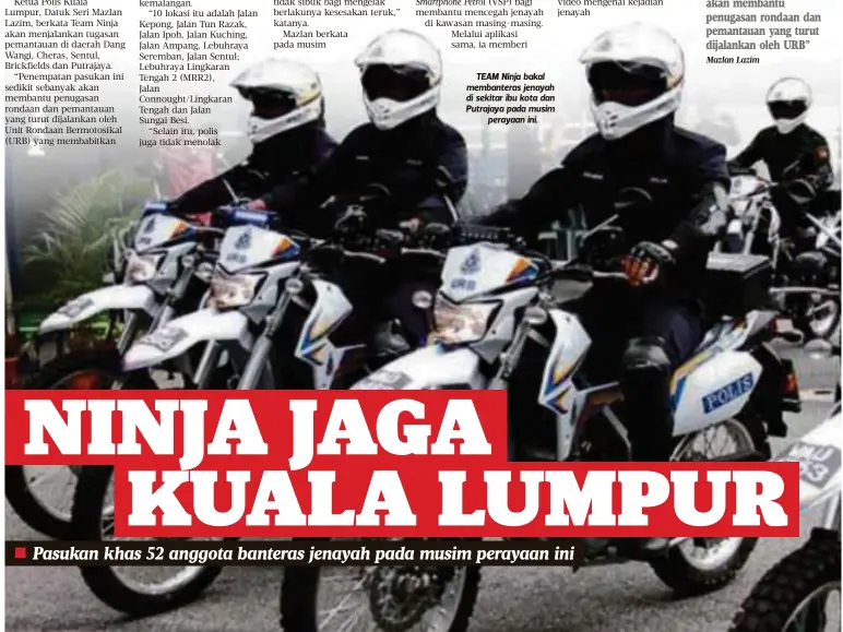  ??  ?? TEAM Ninja bakal membantera­s jenayah di sekitar ibu kota dan Putrajaya pada musim
perayaan ini.