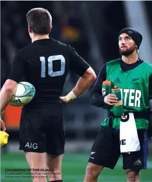  ??  ?? CHANGING OF THE GUARD Cruden didn't realise that his All Blacks future was changing in June of 2016.