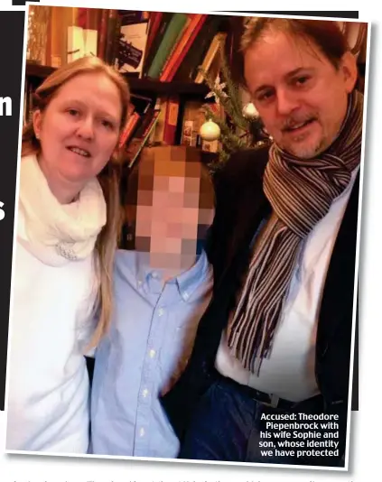  ??  ?? Accused: Theodore Piepenbroc­k with his wife Sophie and son, whose identity we have protected