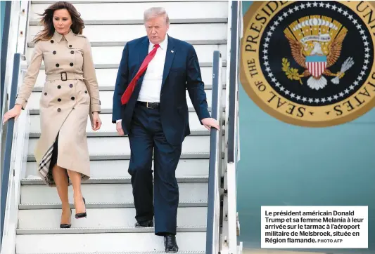  ?? PHOTO AFP ?? Le président américain Donald Trump et sa femme Melania à leur arrivée sur le tarmac à l’aéroport militaire de Melsbroek, située en Région flamande.