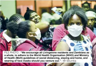  ?? FILE PHOTO ?? : “We encourage all Livingston­e residents and Zambians as a whole, to adhere to the World Health Organisati­on (WHO) and Ministry of Health (MoH) guidelines of social distancing, staying and home, and wearing of face masks should you venture out.” - Mr Sikumba