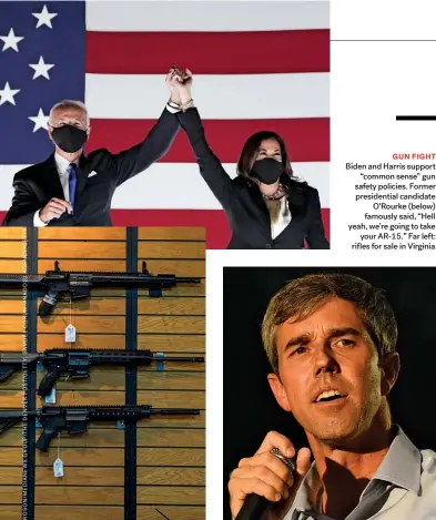  ??  ?? GUN FIGHT Biden and Harris support “common sense” gun safety policies. Former presidenti­al candidate O’rourke (below) famously said, “Hell yeah, we’re going to take your AR-15.” Far left: rifles for sale in Virginia.