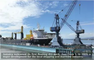  ?? ?? Jamaica welcomed its first floating dry dock, Jam-dock 1, in 2023, a major developmen­t for the local shipping and maritime industry.