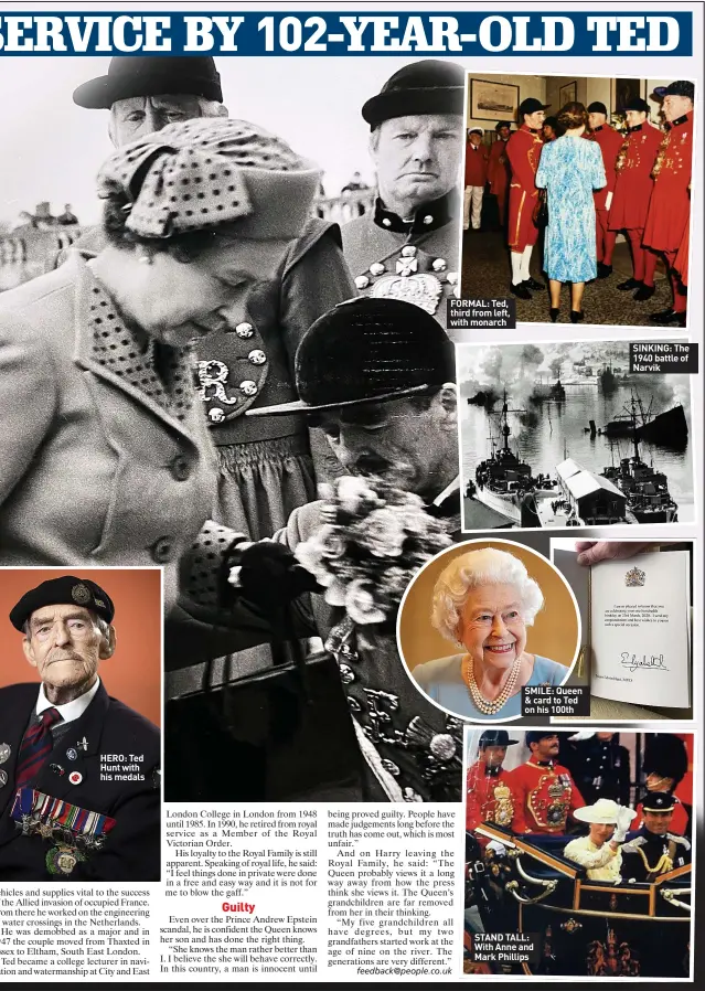  ?? ?? HERO: Ted Hunt with his medals
FORMAL: Ted, third from left, with monarch
SMILE: Queen & card to Ted on his 100th
STAND TALL: With Anne and Mark Phillips
SINKING: The 1940 battle of Narvik