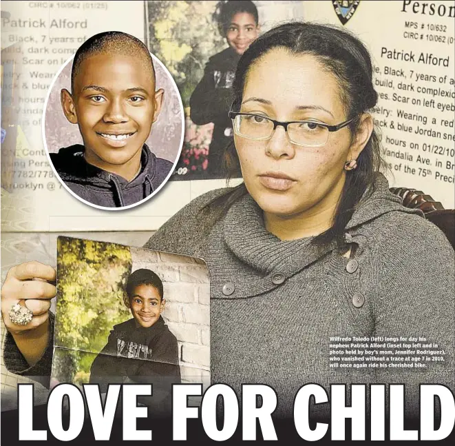  ??  ?? Wilfredo Toledo (left) longs for day his nephew Patrick Alford (inset top left and in photo held by boy’s mom, Jennifer Rodriguez), who vanished without a trace at age 7 in 2010, will once again ride his cherished bike.