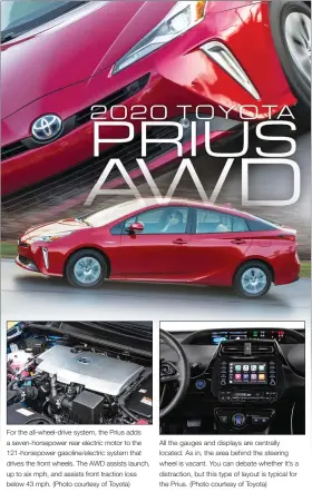  ??  ?? For the all-wheel-drive system, the Prius adds a seven-horsepower rear electric motor to the 121-horsepower gasoline/electric system that drives the front wheels. The AWD assists launch, up to six mph, and assists front traction loss below 43 mph. (Photo courtesy of Toyota) All the gauges and displays are centrally located. As in, the area behind the steering wheel is vacant. You can debate whether it’s a distractio­n, but this type of layout is typical for the Prius. (Photo courtesy of Toyota)