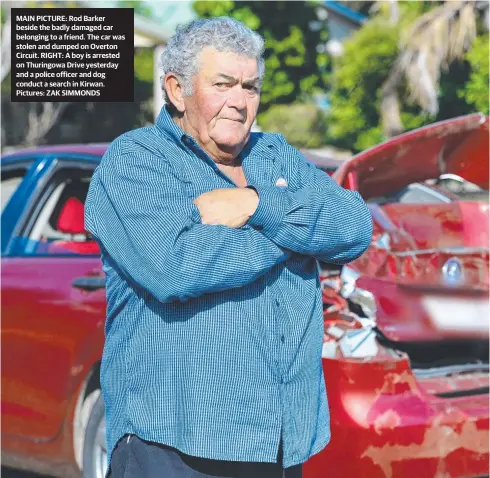  ?? Pictures: ZAK SIMMONDS ?? MAIN PICTURE: Rod Barker beside the badly damaged car belonging to a friend. The car was stolen and dumped on Overton Circuit. RIGHT: A boy is arrested on Thuringowa Drive yesterday and a police officer and dog conduct a search in Kirwan.