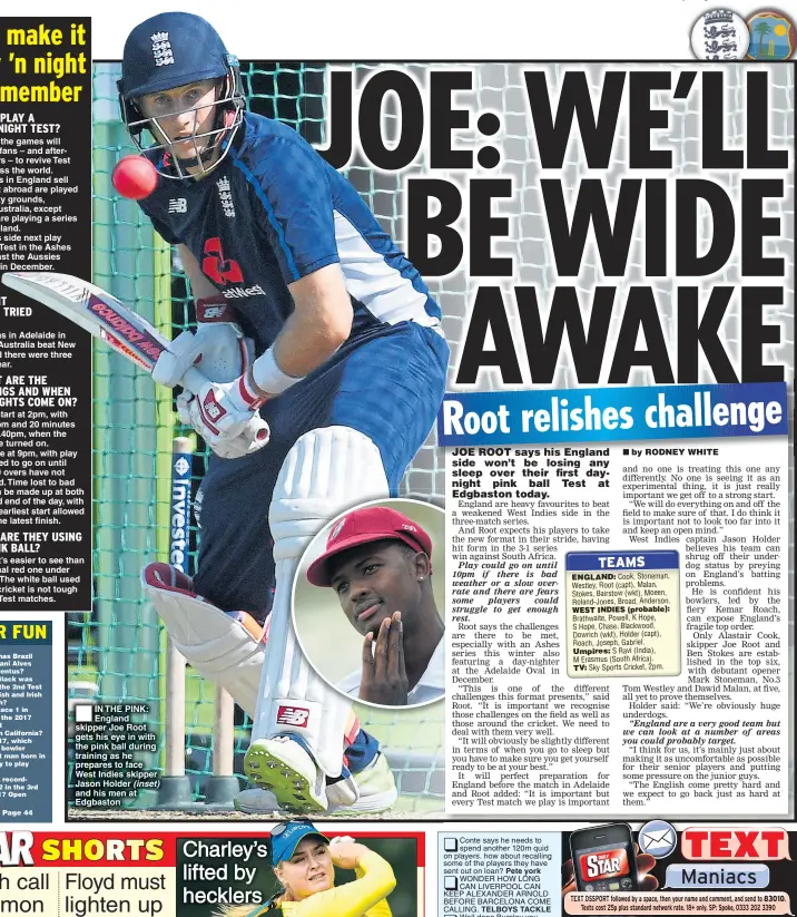  ??  ?? IN THE PINK: England skipper Joe Root gets his eye in with the pink ball during training as he prepares to face West Indies skipper Jason Holder (inset) and his men at Edgbaston