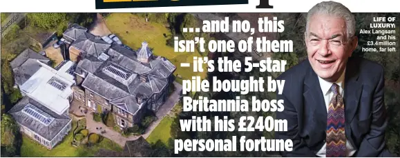  ??  ?? LIFE OF LUXURY: Alex Langsam and his £3.4 million home, far left